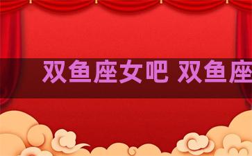双鱼座女吧 双鱼座nv